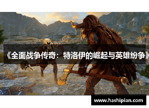 《全面战争传奇：特洛伊的崛起与英雄纷争》