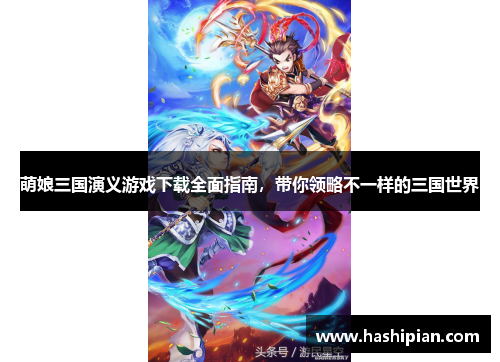 萌娘三国演义游戏下载全面指南，带你领略不一样的三国世界